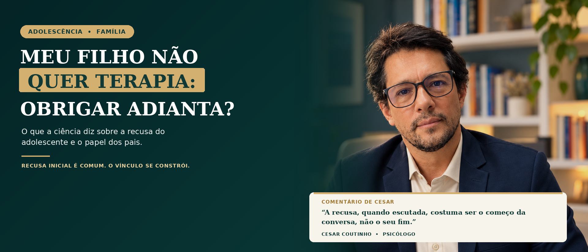 Cesar Coutinho, psicólogo, em retrato profissional ao lado do título “Adolescente não quer terapia: obrigar adianta?” e de um comentário sobre a recusa inicial do jovem