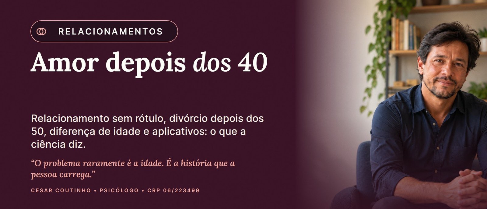 Cesar Coutinho, psicólogo, ao lado do título “Amor depois dos 40” e de uma frase sobre escolher por decisão, não por medo