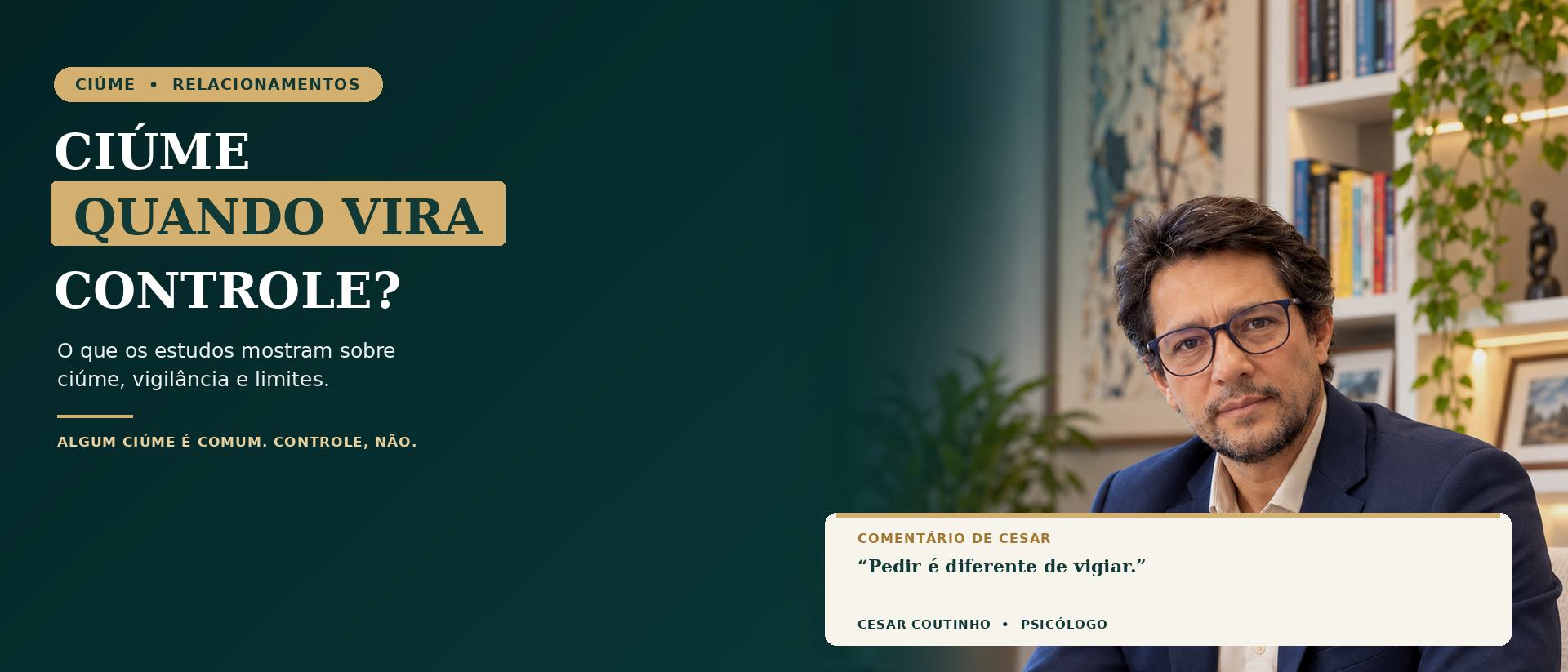 Cesar Coutinho, psicólogo, em retrato profissional ao lado do título “Ciúme: quando vira controle?” e de um comentário sobre pedir em vez de vigiar
