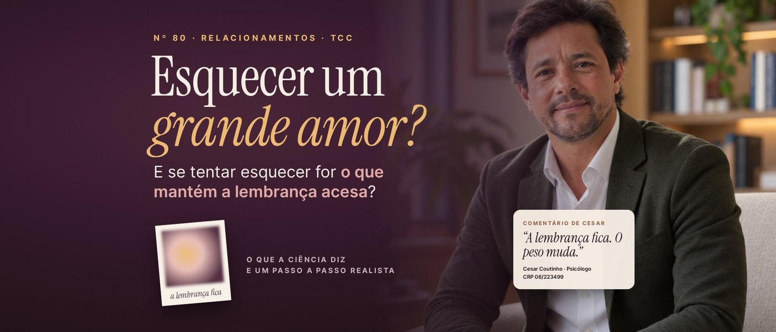 Cesar Coutinho, psicólogo, sentado em poltrona no consultório, ao lado do título “Dá para esquecer um grande amor?” e de um comentário sobre a lembrança que fica e o peso que muda